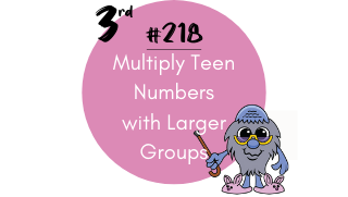 218 – Multiply Teen Numbers with Larger Groups