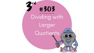 303 – Dividing with Larger Quotients