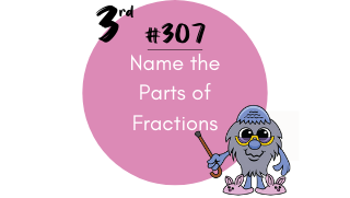 307 – Name the Parts of Fractions