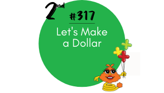 317 – Let’s Make a Dollar