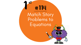 114 – Match Story Problems to Equations