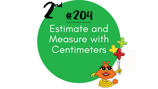 204 – Estimate and Measure with Centimeters