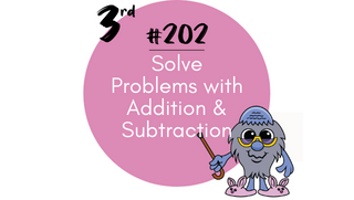202 – Solve Problems with Addition & Subtraction