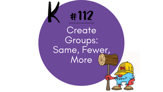 112 – Create Groups: Same, Fewer, More